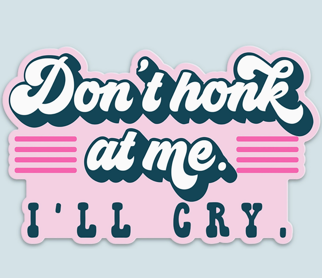 Don't Honk At Me I'll Cry Funny Car Sticker Decal (Ready to ship)