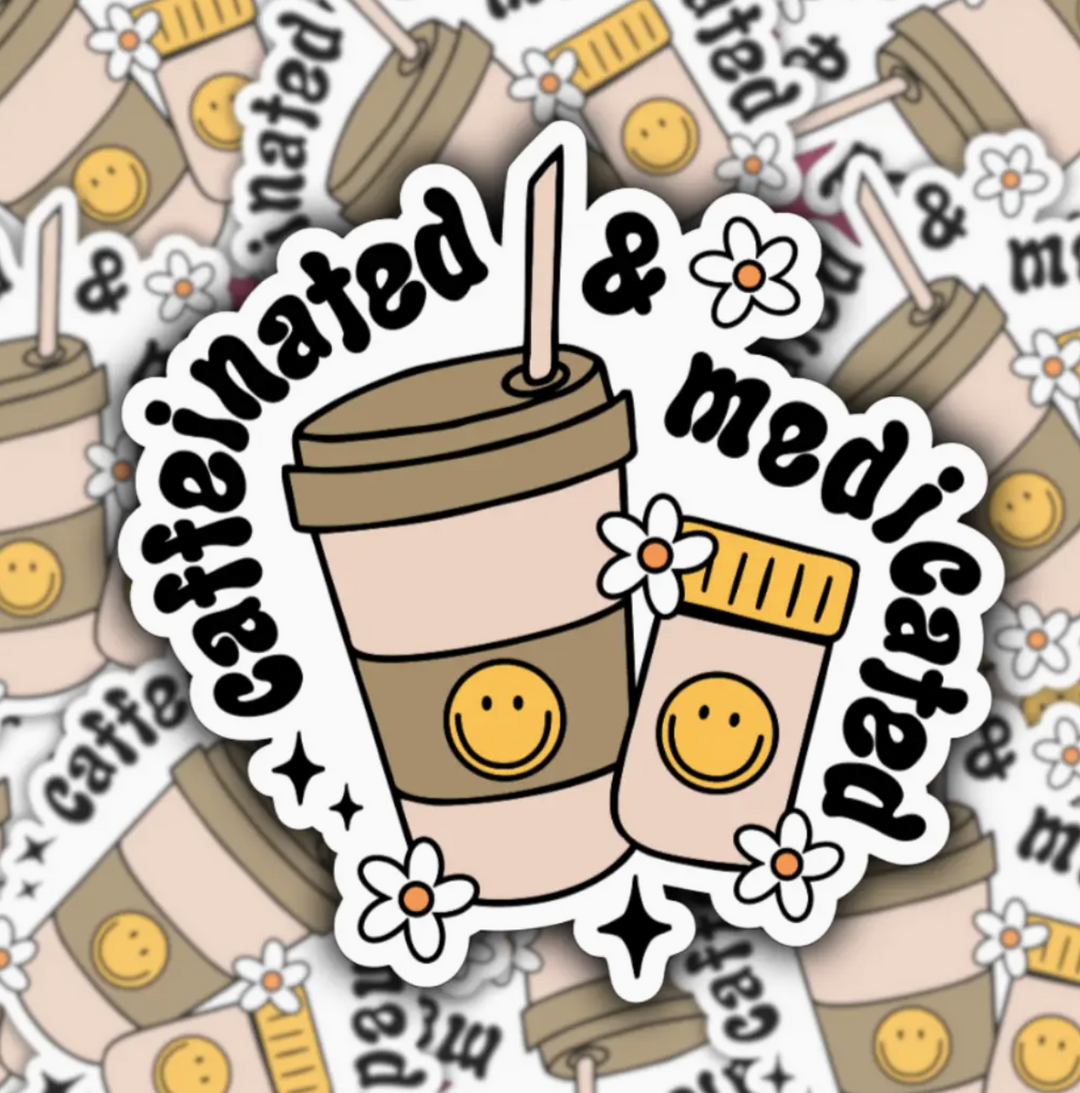 Caffeinated and Medicated Waterproof Sticker (Ready To Ship)